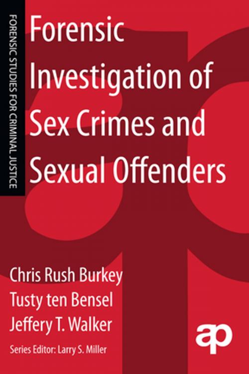 Cover of the book Forensic Investigation of Sex Crimes and Sexual Offenders by Chris Rush Burkey, Tusty ten Bensel, Jeffery T. Walker, Taylor and Francis