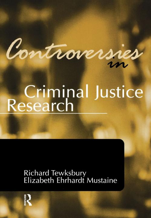 Cover of the book Controversies in Criminal Justice Research by Richard Tewksbury, Elizabeth Ehrhardt Mustaine, Taylor and Francis