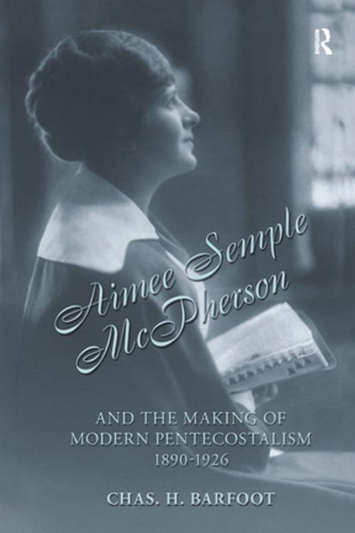 Cover of the book Aimee Semple McPherson and the Making of Modern Pentecostalism, 1890-1926 by Chas H. Barfoot, Taylor and Francis