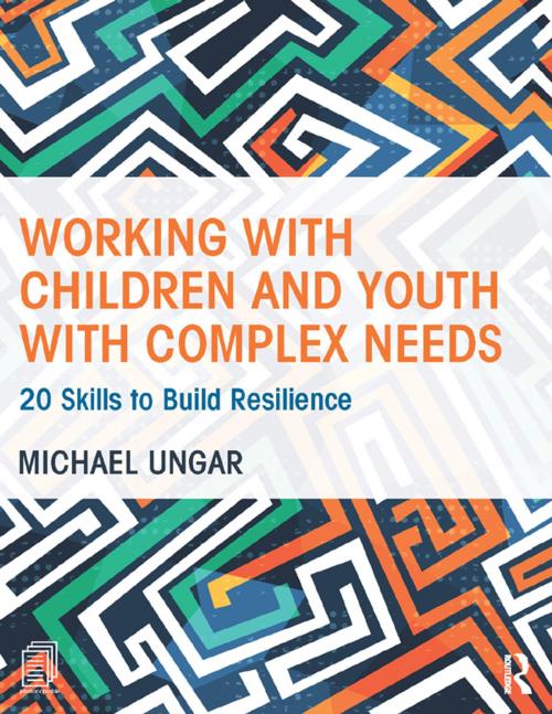 Cover of the book Working with Children and Youth with Complex Needs by Michael Ungar, Taylor and Francis
