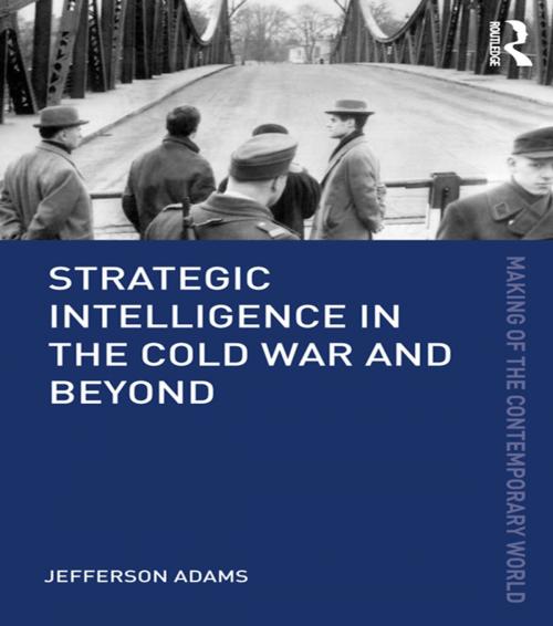 Cover of the book Strategic Intelligence in the Cold War and Beyond by Jefferson Adams, Taylor and Francis