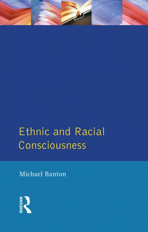 Cover of the book Ethnic and Racial Consciousness by Michael Banton, Taylor and Francis