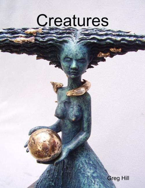 Cover of the book Creatures by Greg Hill, Lulu.com