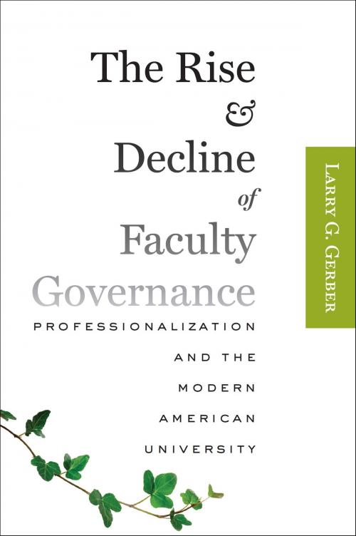 Cover of the book The Rise and Decline of Faculty Governance by Larry G. Gerber, Johns Hopkins University Press