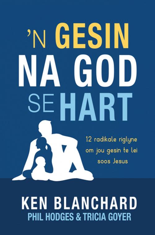 Cover of the book n Gesin na God se hart (eBoek) by Ken Blanchard, Phil Hodges, Tricia Goyer, Christian Art Distributors Pty Ltd