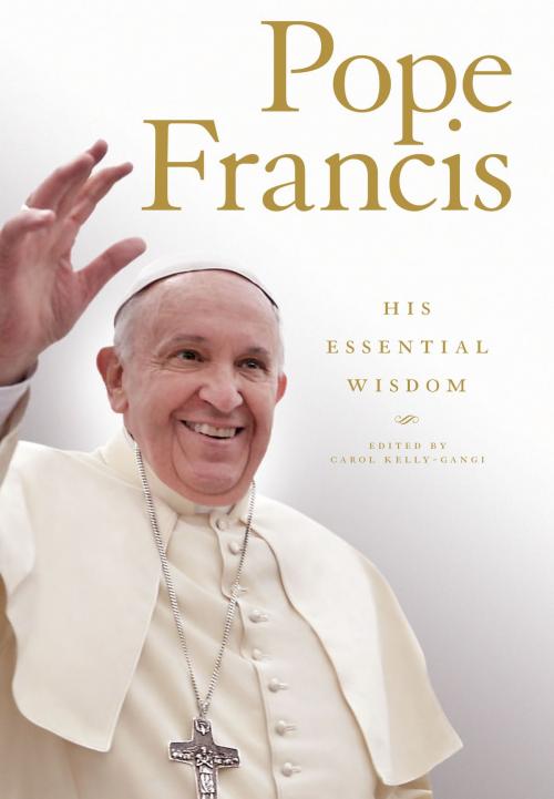 Cover of the book Pope Francis: His Essential Wisdom by , Fall River Press