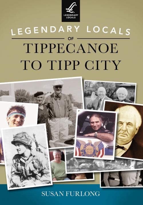 Cover of the book Legendary Locals of Tippecanoe to Tipp City by Susan Furlong, Arcadia Publishing Inc.