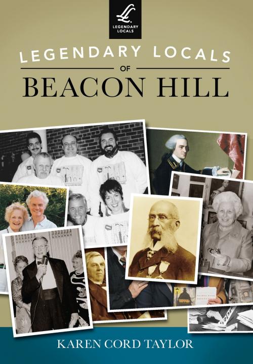 Cover of the book Legendary Locals of Beacon Hill by Karen Cord Taylor, Arcadia Publishing Inc.