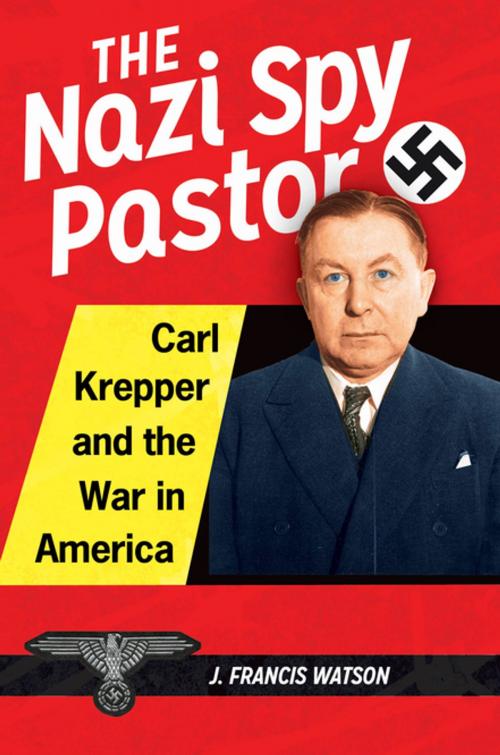 Cover of the book The Nazi Spy Pastor: Carl Krepper and the War in America by J. Francis Watson, ABC-CLIO