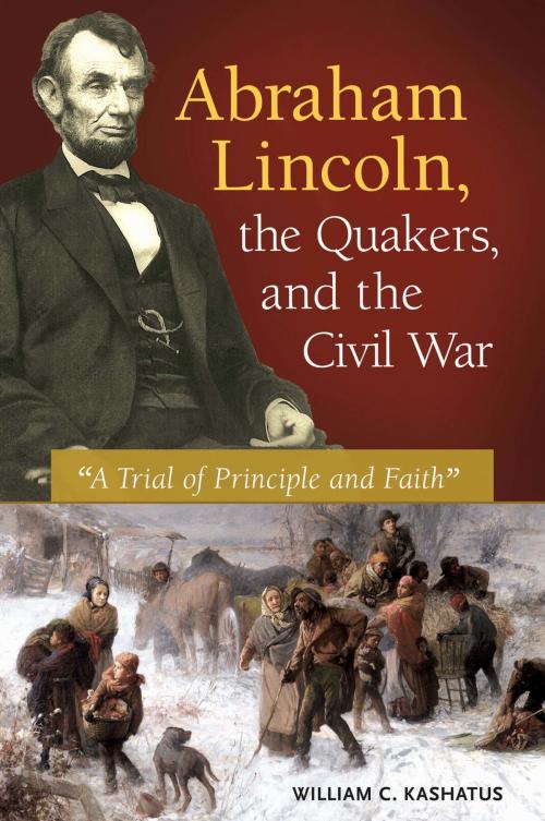 Cover of the book Abraham Lincoln, the Quakers, and the Civil War: "A Trial of Principle and Faith" by William C. Kashatus, ABC-CLIO