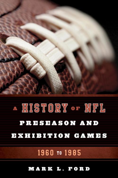Cover of the book A History of NFL Preseason and Exhibition Games by Mark L. Ford, Rowman & Littlefield Publishers