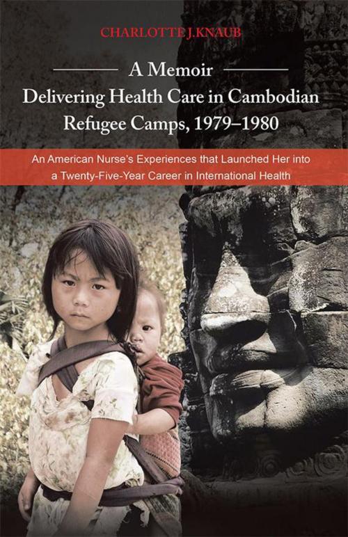 Cover of the book A Memoir—Delivering Health Care in Cambodian Refugee Camps, 1979–1980 by Charlotte J. Knaub, Balboa Press
