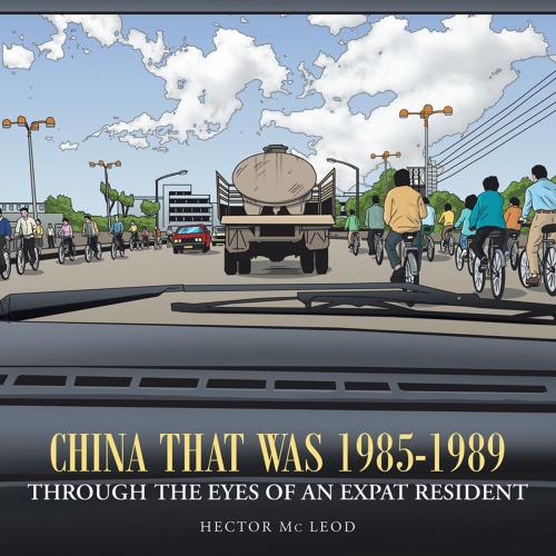 Cover of the book China That Was 1985-1989 Through the Eyes of an Expat Resident by Hector Mc Leod, Balboa Press AU