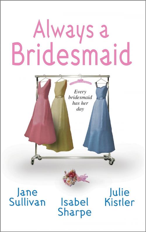 Cover of the book Always a Bridesmaid by Jane Sullivan, Isabel Sharpe, Julie Kistler, Harlequin
