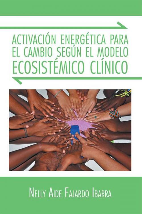 Cover of the book Activación Energética Para El Cambio Según El Modelo Ecosistémico Clínico by Nelly Aide Fajardo Ibarra, Palibrio