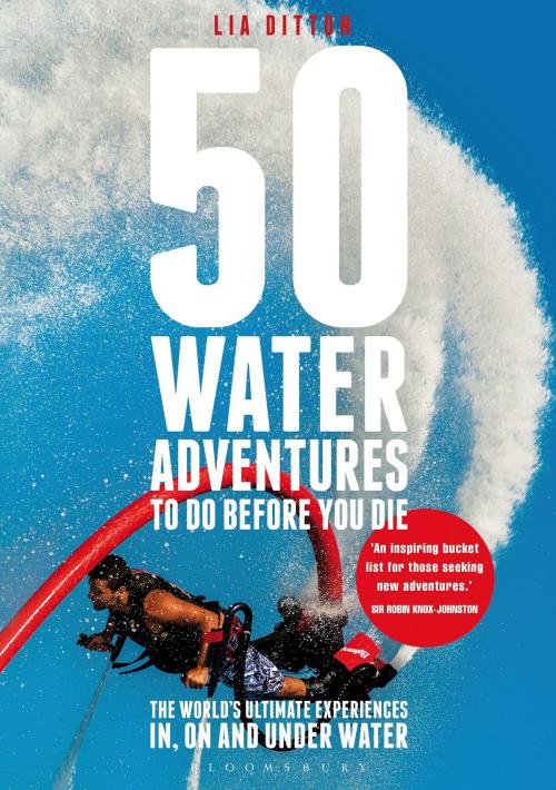 Cover of the book 50 Water Adventures To Do Before You Die by Lia Ditton, Bloomsbury Publishing
