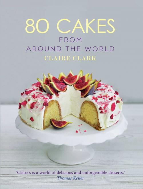 Cover of the book 80 Cakes From Around the World by Claire Clark, Bloomsbury Publishing
