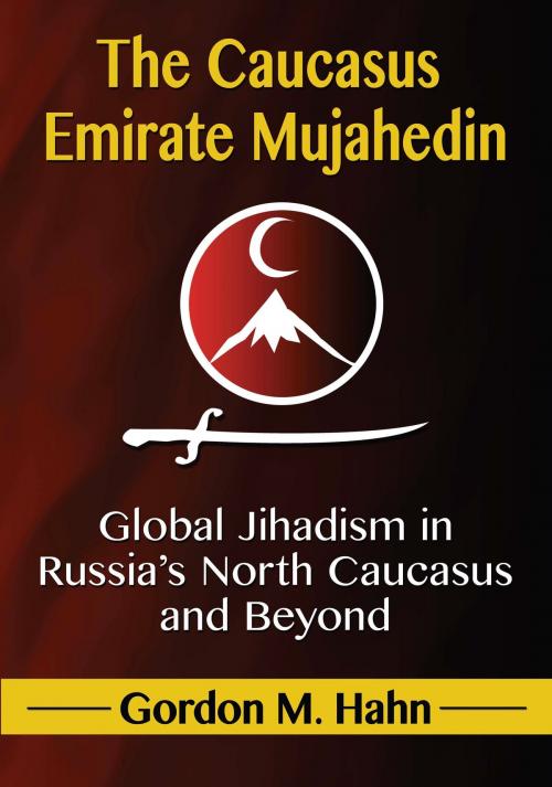Cover of the book The Caucasus Emirate Mujahedin by Gordon M. Hahn, McFarland & Company, Inc., Publishers