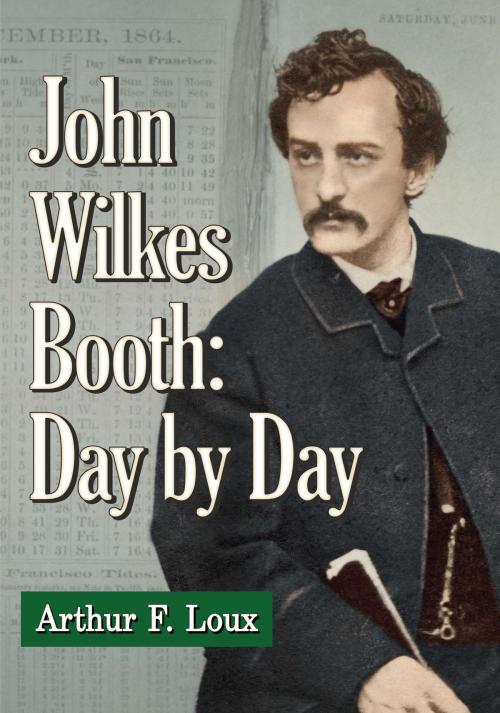 Cover of the book John Wilkes Booth: Day by Day by Arthur F. Loux, McFarland & Company, Inc., Publishers