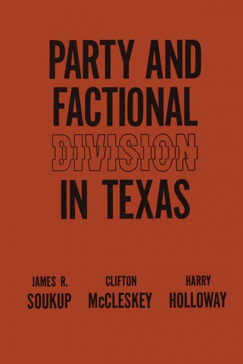 Cover of the book Party and Factional Division in Texas by James R. Soukup, Clifton McCleskey, Harry Holloway, University of Texas Press