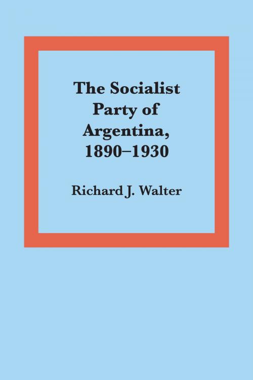 Cover of the book The Socialist Party of Argentina, 1890–1930 by Richard J. Walter, University of Texas Press