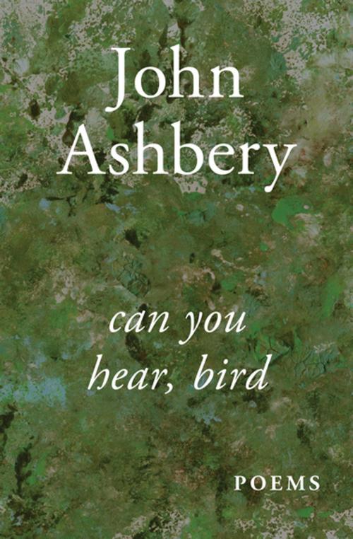 Cover of the book Can You Hear, Bird by John Ashbery, Open Road Media
