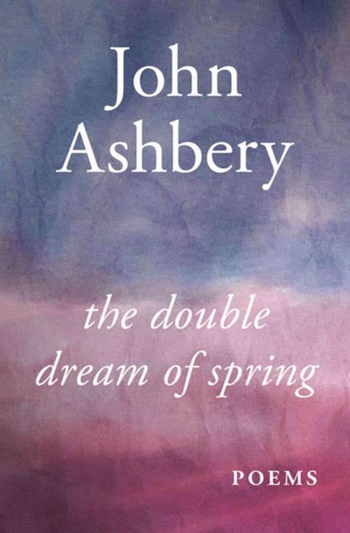 Cover of the book The Double Dream of Spring by John Ashbery, Open Road Media