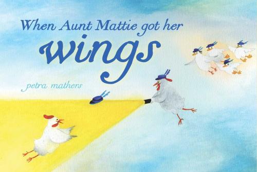 Cover of the book When Aunt Mattie Got Her Wings by Petra Mathers, Beach Lane Books