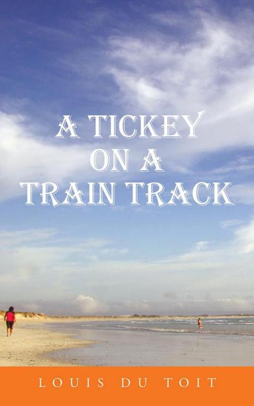 Cover of the book A Tickey on a Train Track by Louis Du Toit, Partridge Publishing Africa