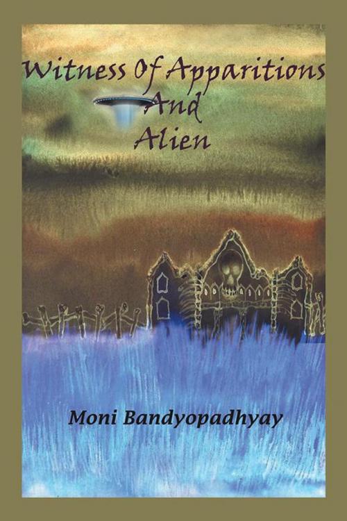 Cover of the book Witness of Apparitions & Alien by Moni Bandyopadhyay, Partridge Publishing India
