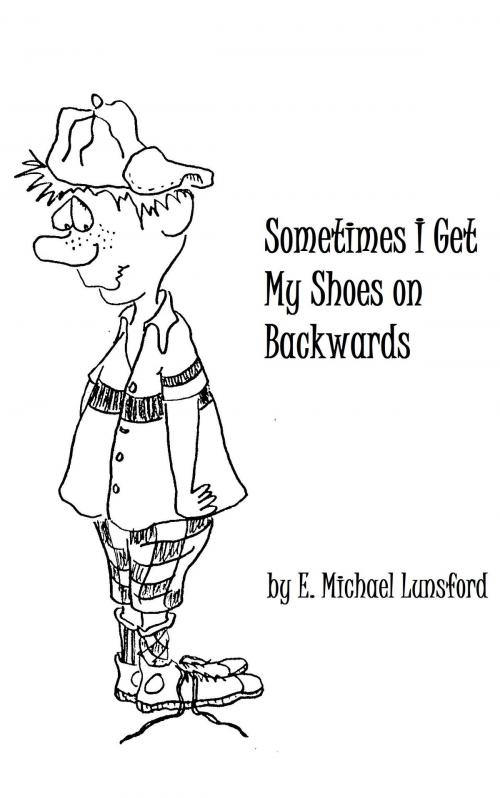 Cover of the book Sometimes I Get My Shoes on Backwards by E. Michael Lunsford, BookBaby