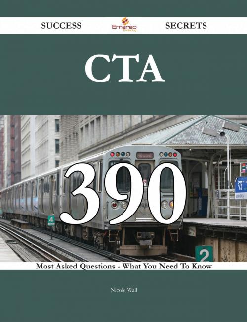 Cover of the book CTA 390 Success Secrets - 390 Most Asked Questions On CTA - What You Need To Know by Nicole Wall, Emereo Publishing