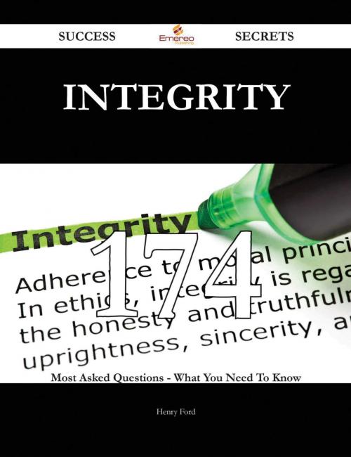 Cover of the book Integrity 174 Success Secrets - 174 Most Asked Questions On Integrity - What You Need To Know by Henry Ford, Emereo Publishing