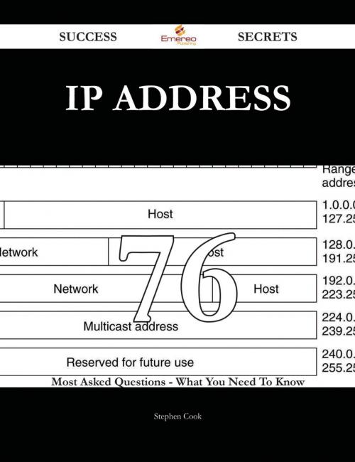 Cover of the book IP address 76 Success Secrets - 76 Most Asked Questions On IP address - What You Need To Know by Stephen Cook, Emereo Publishing