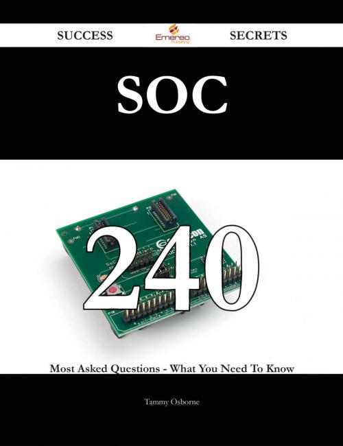 Cover of the book Soc 240 Success Secrets - 240 Most Asked Questions On Soc - What You Need To Know by Tammy Osborne, Emereo Publishing