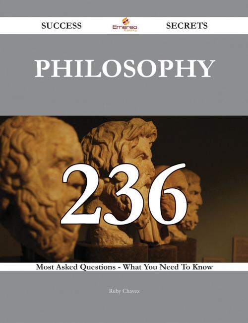 Cover of the book Philosophy 236 Success Secrets - 236 Most Asked Questions On Philosophy - What You Need To Know by Ruby Chavez, Emereo Publishing