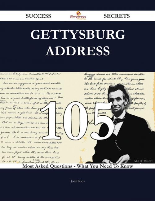 Cover of the book Gettysburg Address 105 Success Secrets - 105 Most Asked Questions On Gettysburg Address - What You Need To Know by Joan Rios, Emereo Publishing