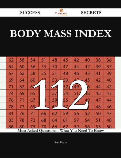 Cover of the book Body mass index 112 Success Secrets - 112 Most Asked Questions On Body mass index - What You Need To Know by Sara Potter, Emereo Publishing
