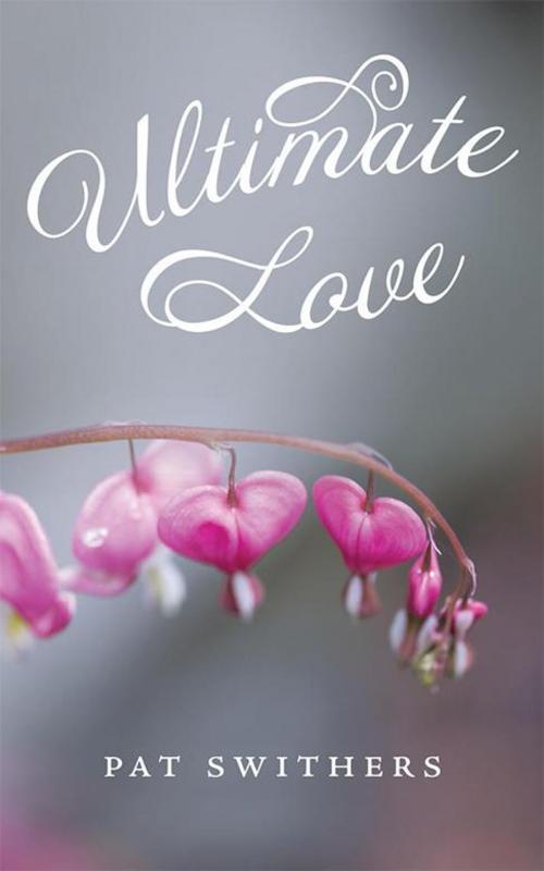 Cover of the book Ultimate Love by Pat Swithers, LifeRich Publishing