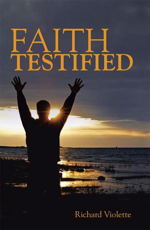 Cover of the book Faith Testified by Richard Violette, WestBow Press