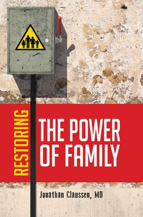 Cover of the book Restoring the Power of Family by Jonathan Claussen MD, WestBow Press