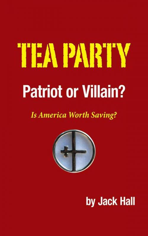 Cover of the book Tea Party – Patriot or Villain? by Jack Hall, iUniverse