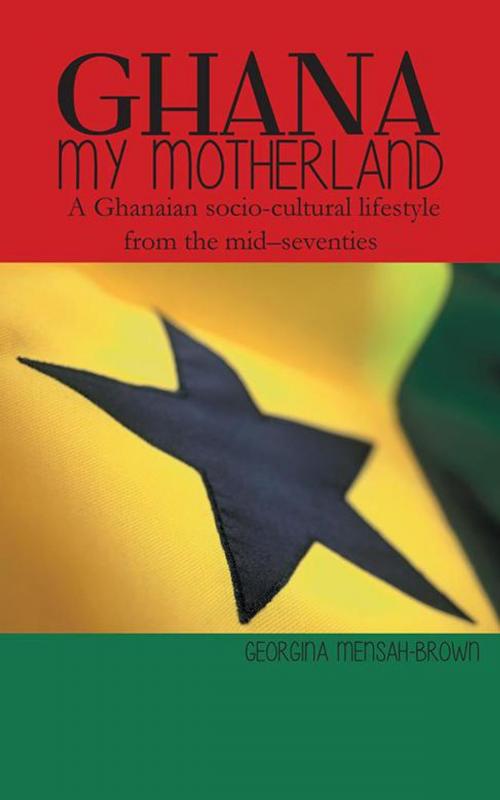 Cover of the book Ghana My Motherland by Reverend Georgina Mensah-Brown, AuthorHouse UK