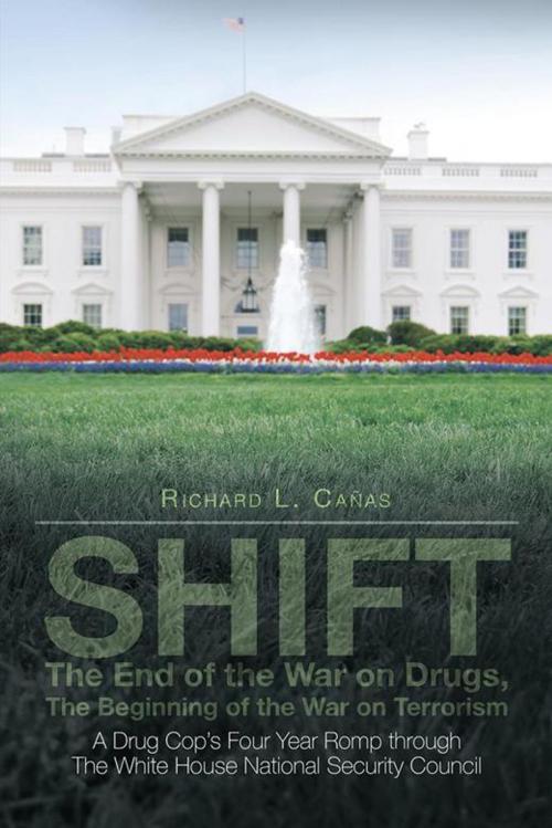 Cover of the book Shift - the End of the War on Drugs, the Beginning of the War on Terrorism by Richard L. Cañas, AuthorHouse