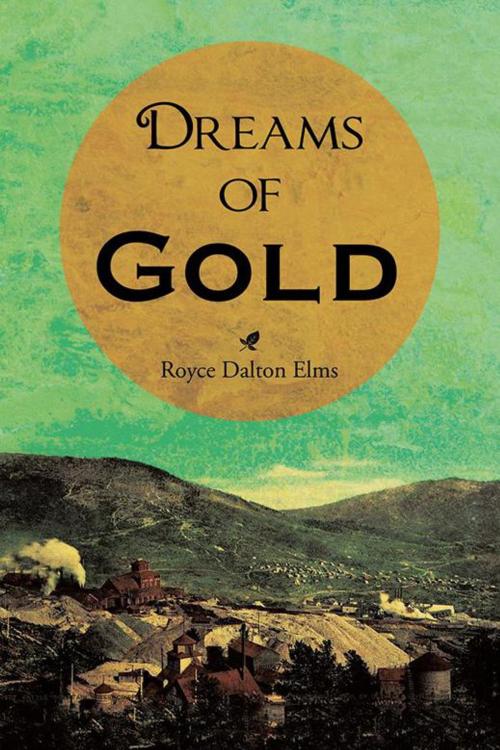 Cover of the book Dreams of Gold by Royce Dalton Elms, AuthorHouse