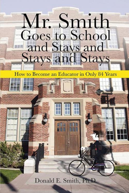 Cover of the book Mr. Smith Goes to School and Stays and Stays and Stays by Donald E. Smith Ph.D., AuthorHouse