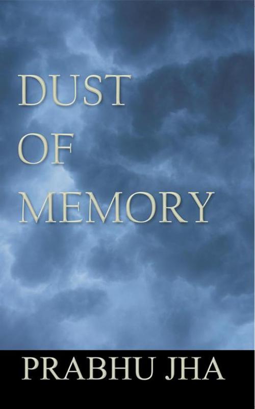 Cover of the book Dust of Memory by Prabhu Jha, AuthorHouse