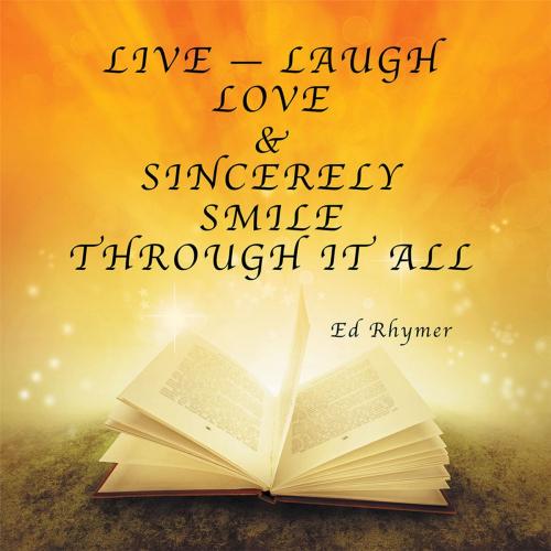 Cover of the book Live — Laugh Love & Sincerely Smile Through It All by Ed Rhymer, AuthorHouse