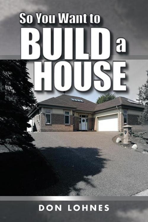 Cover of the book So You Want to Build a House by Don Lohnes, AuthorHouse