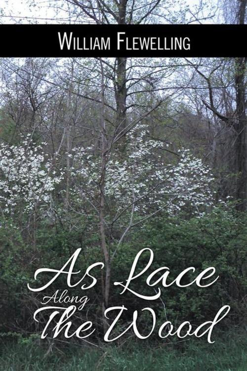 Cover of the book As Lace Along the Wood by William Flewelling, AuthorHouse